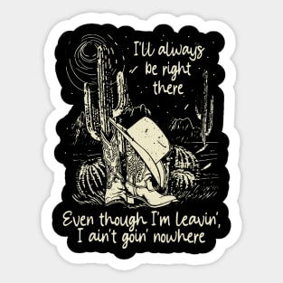 I'll Always Be Right There Even Though I'm Leavin', I Ain't Goin' Nowhere Boot hat Cowgirl Sticker